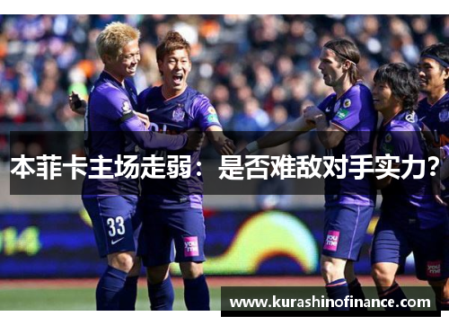 本菲卡主场走弱：是否难敌对手实力？